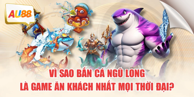 Vì Sao Bắn Cá Ngũ Long Là Game Ăn Khách Nhất Mọi Thời Đại? 6 Vì Sao Bắn Cá Ngũ Long Là Game Ăn Khách Nhất Mọi Thời Đại?